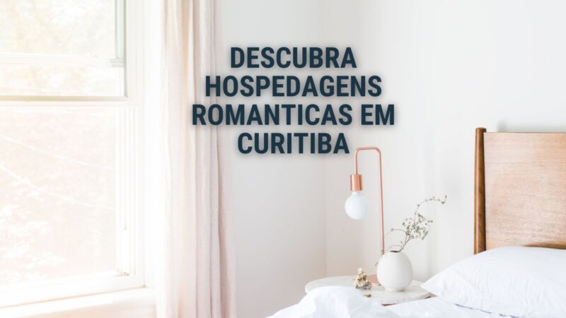Hotéis Românticos em Curitiba para fim de semana em casal